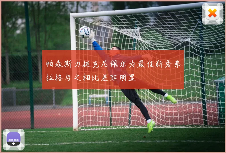 帕森斯力挺克尼佩尔为最佳新秀弗拉格与之相比差距明显