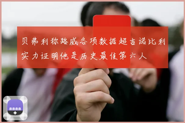 贝弗利称路威各项数据超吉诺比利实力证明他是历史最佳第六人